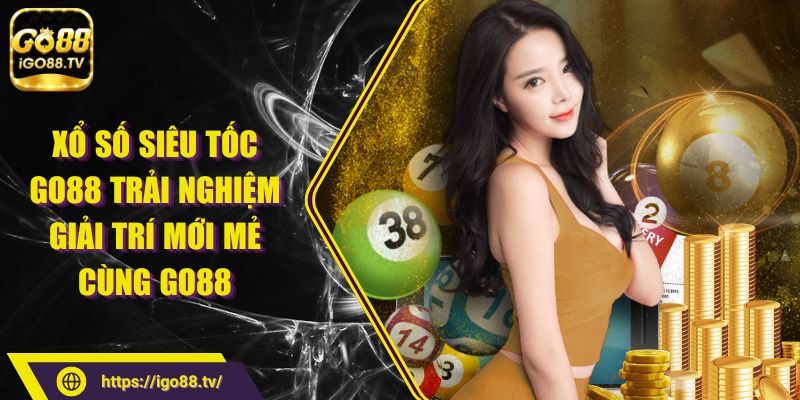 Xổ số siêu tốc Go88 Trải Nghiệm Giải Trí Mới Mẻ Cùng Go88